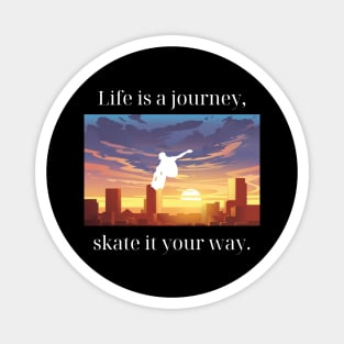 Life is a journey, skate it your way. Skate Magnet